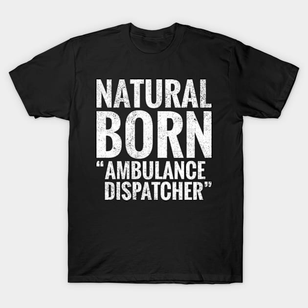 Natural Born Ambulance dispatcher T-Shirt by TeeLogic